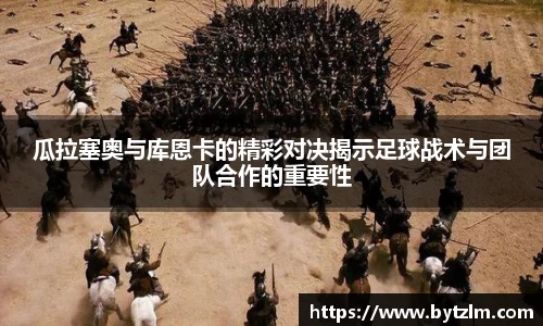 瓜拉塞奥与库恩卡的精彩对决揭示足球战术与团队合作的重要性